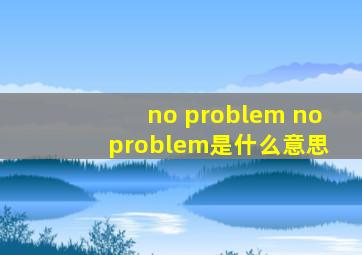 no problem no problem是什么意思